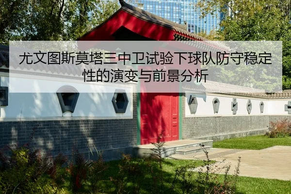 尤文图斯莫塔三中卫试验下球队防守稳定性的演变与前景分析