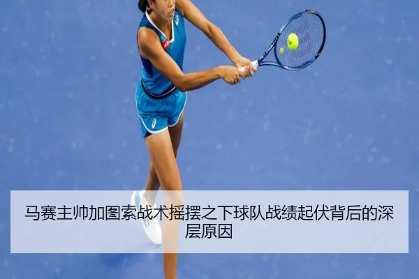 马赛主帅加图索战术摇摆之下球队战绩起伏背后的深层原因（kaiyun）