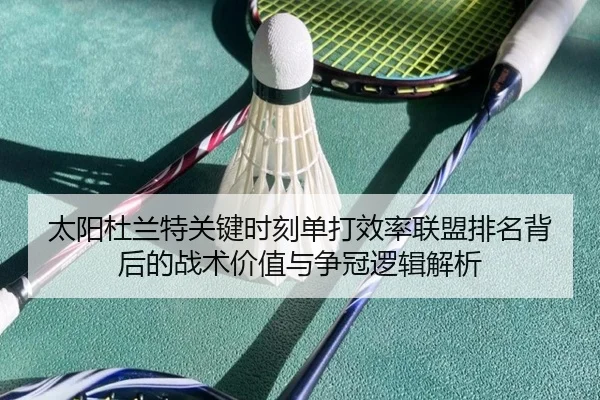太阳杜兰特关键时刻单打效率联盟排名背后的战术价值与争冠逻辑解析（kaiyun）